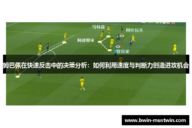 姆巴佩在快速反击中的决策分析:如何利用速度与判断力创造进攻机会 姆巴佩在快速反击中的决策分析:如何利用速度与判断力创造进攻机会
