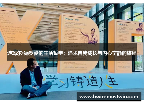 迪玛尔·德罗赞的生活哲学:追求自我成长与内心宁静的旅程 迪玛尔·德罗赞的生活哲学:追求自我成长与内心宁静的旅程