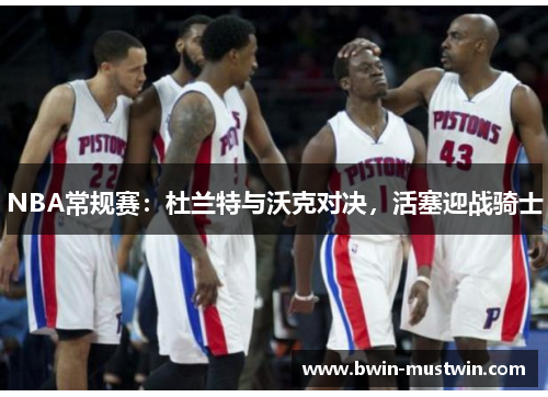 NBA常规赛:杜兰特与沃克对决,活塞迎战骑士 NBA常规赛:杜兰特与沃克对决,活塞迎战骑士