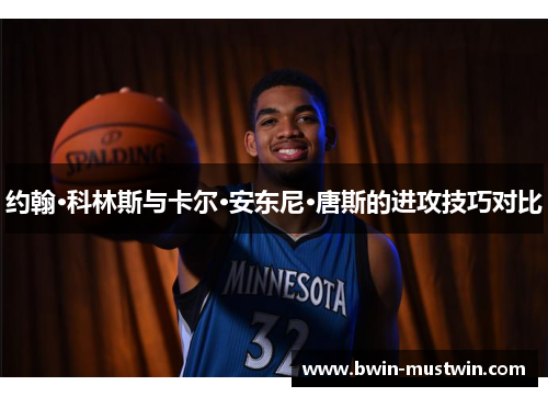 约翰·科林斯与卡尔·安东尼·唐斯的进攻技巧对比