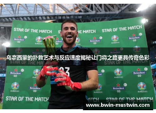 乌奈西蒙的扑救艺术与反应速度揭秘让门将之路更具传奇色彩