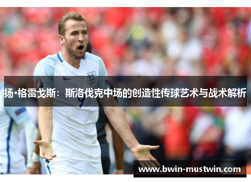 扬·格雷戈斯：斯洛伐克中场的创造性传球艺术与战术解析