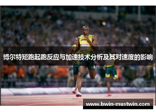 博尔特短跑起跑反应与加速技术分析及其对速度的影响