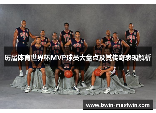 历届体育世界杯MVP球员大盘点及其传奇表现解析 历届体育世界杯MVP球员大盘点及其传奇表现解析