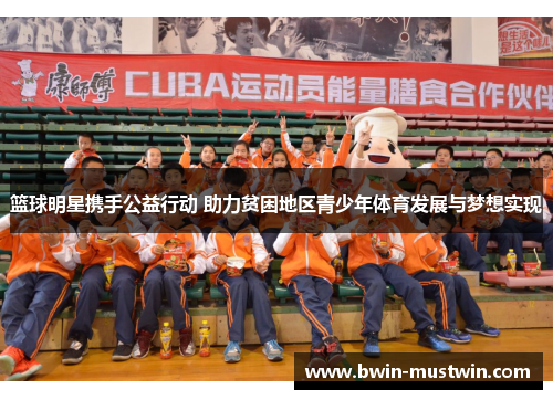 篮球明星携手公益行动 助力贫困地区青少年体育发展与梦想实现