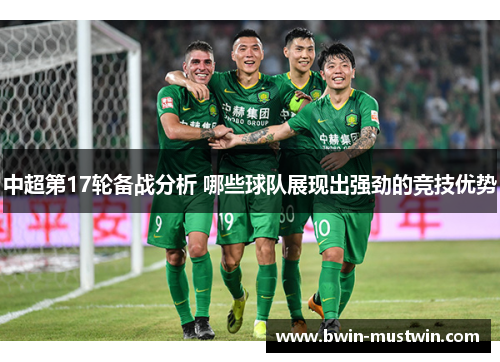 中超第17轮备战分析 哪些球队展现出强劲的竞技优势 中超第17轮备战分析 哪些球队展现出强劲的竞技优势