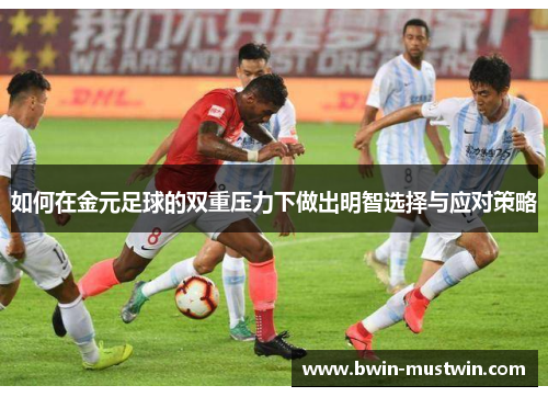 如何在金元足球的双重压力下做出明智选择与应对策略