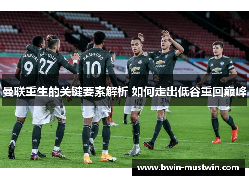 曼联重生的关键要素解析 如何走出低谷重回巅峰