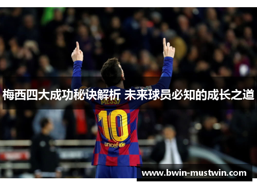 梅西四大成功秘诀解析 未来球员必知的成长之道