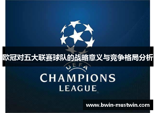 欧冠对五大联赛球队的战略意义与竞争格局分析