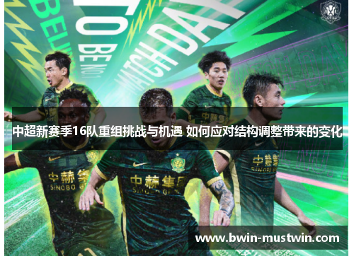 中超新赛季16队重组挑战与机遇 如何应对结构调整带来的变化