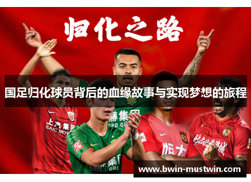 国足归化球员背后的血缘故事与实现梦想的旅程