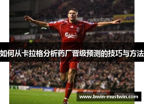 如何从卡拉格分析药厂晋级预测的技巧与方法