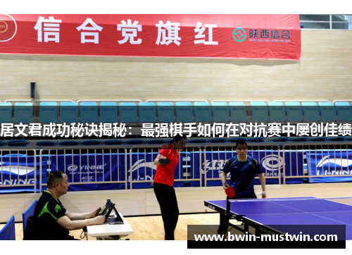 居文君成功秘诀揭秘：最强棋手如何在对抗赛中屡创佳绩