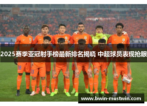 2025赛季亚冠射手榜最新排名揭晓 中超球员表现抢眼 2025赛季亚冠射手榜最新排名揭晓 中超球员表现抢眼