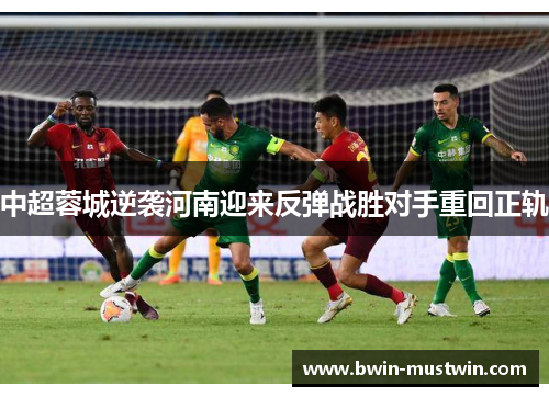 中超蓉城逆袭河南迎来反弹战胜对手重回正轨