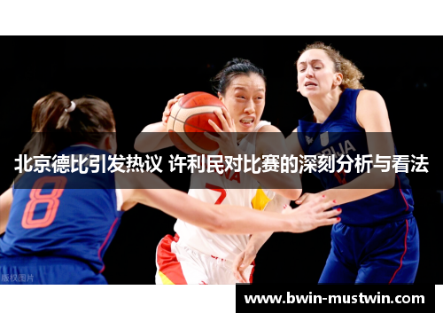 北京德比引发热议 许利民对比赛的深刻分析与看法 北京德比引发热议 许利民对比赛的深刻分析与看法