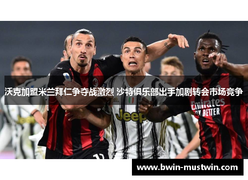 沃克加盟米兰拜仁争夺战激烈 沙特俱乐部出手加剧转会市场竞争 沃克加盟米兰拜仁争夺战激烈 沙特俱乐部出手加剧转会市场竞争