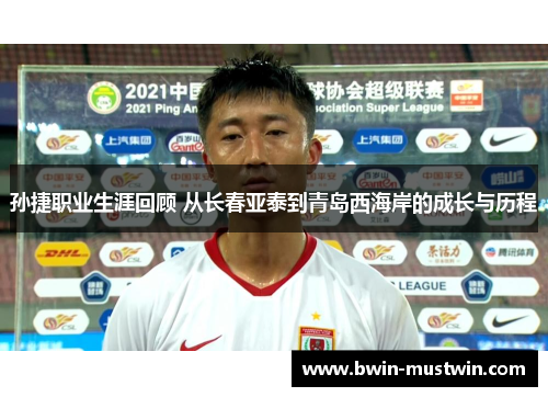 孙捷职业生涯回顾 从长春亚泰到青岛西海岸的成长与历程
