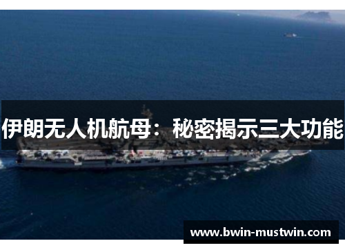 伊朗无人机航母:秘密揭示三大功能 伊朗无人机航母:秘密揭示三大功能