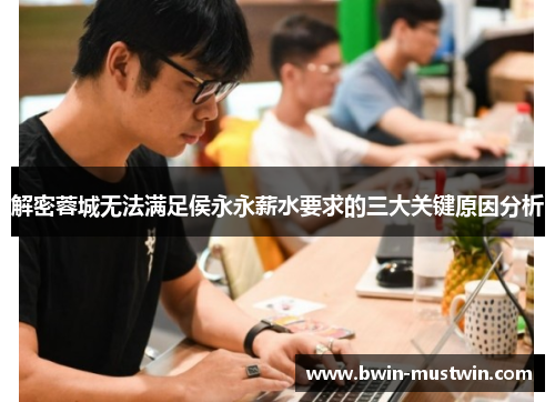 解密蓉城无法满足侯永永薪水要求的三大关键原因分析