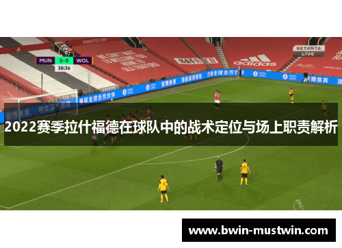 2022赛季拉什福德在球队中的战术定位与场上职责解析