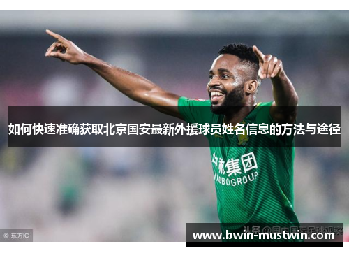 如何快速准确获取北京国安最新外援球员姓名信息的方法与途径