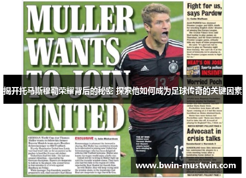 揭开托马斯穆勒荣耀背后的秘密 探索他如何成为足球传奇的关键因素 揭开托马斯穆勒荣耀背后的秘密 探索他如何成为足球传奇的关键因素