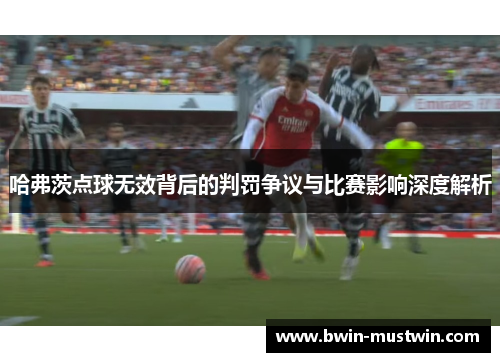 哈弗茨点球无效背后的判罚争议与比赛影响深度解析 哈弗茨点球无效背后的判罚争议与比赛影响深度解析