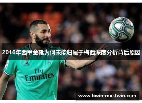 2016年西甲金靴为何未能归属于梅西深度分析背后原因 2016年西甲金靴为何未能归属于梅西深度分析背后原因